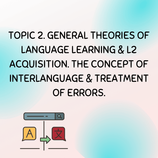 TOPIC 2. GENERAL THEORIES OF LG LEARNING and L2 ACQUISITION. THE CONCEPT OF INTERLANGUAGE and TREATMENT OF ERRORS.