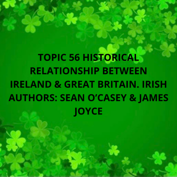 INFOGRAFIA TOPIC 56 HISTORICAL RELATIONSHIP BETWEEN IRELAND & GREAT BRITAIN. IRISH AUTHORS: SEAN O’CASEY & JAMES JOYCE