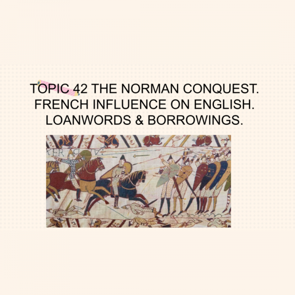 INFOGRAFIA TOPIC 42 THE NORMAN CONQUEST. FRENCH INFLUENCE ON ENGLISH. LOANWORDS & BORROWINGS.
