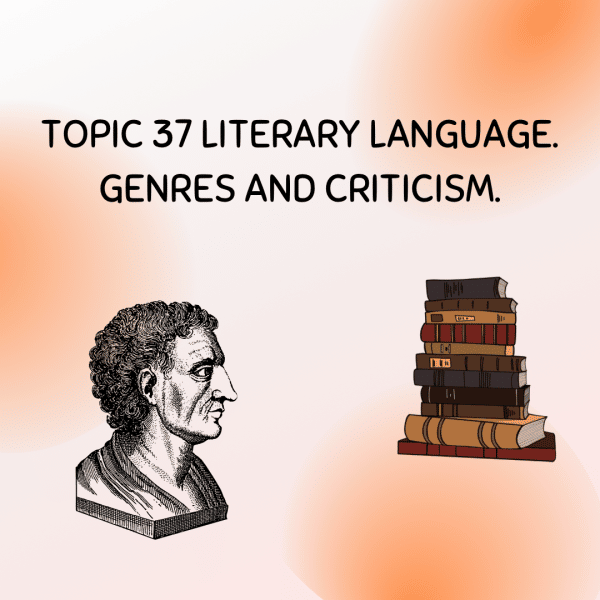 TOPIC 37 LITERARY LANGUAGE. GENRES AND CRITICISM