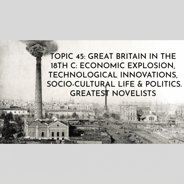 INFOGRAFÍA TOPIC 45: GREAT BRITAIN IN THE 18TH C: ECONOMIC EXPLOSION, TECHNOLOGICAL INNOVATIONS, SOCIO-CULTURAL LIFE & POLITICS. GREATEST NOVELISTS