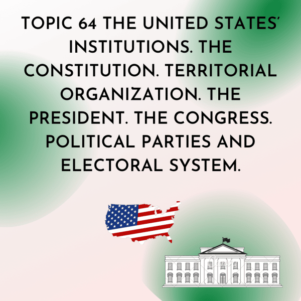 TOPIC 64 THE UNITED STATES’ INSTITUTIONS. THE CONSTITUTION. TERRITORIAL ORGANIZATION. THE PRESIDENT. THE CONGRESS. POLITICAL PARTIES AND ELECTORAL SYSTEM.